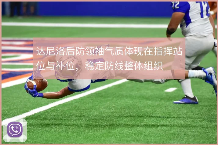 达尼洛后防领袖气质体现在指挥站位与补位,稳定防线整体组织