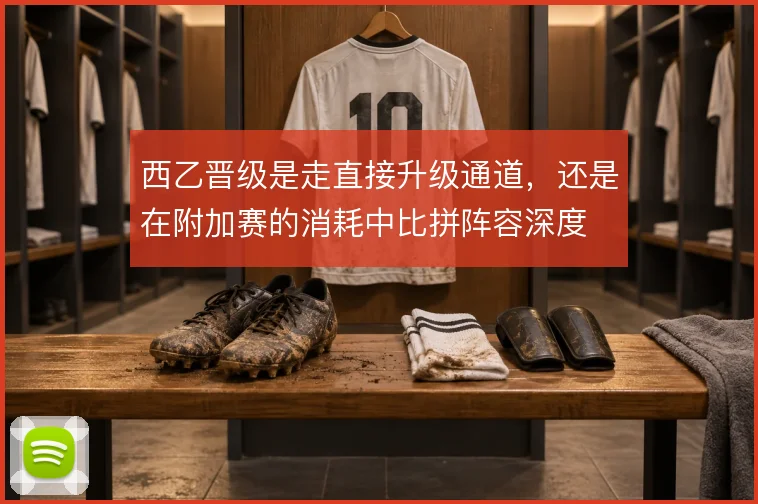 西乙晋级是走直接升级通道,还是在附加赛的消耗中比拼阵容深度