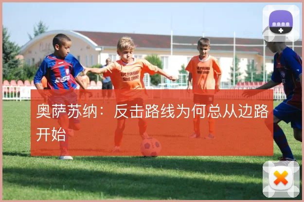 奥萨苏纳：反击路线为何总从边路开始