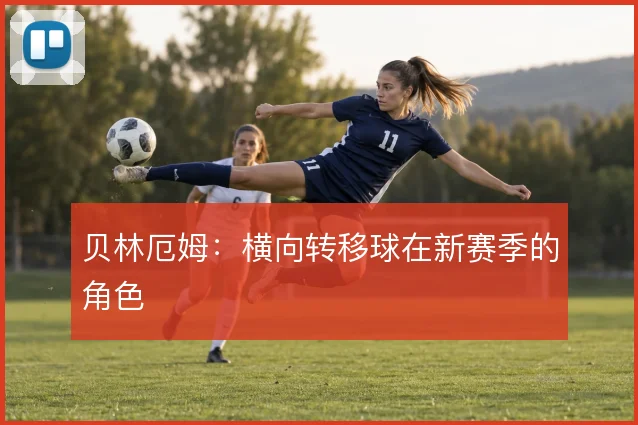 贝林厄姆：横向转移球在新赛季的角色