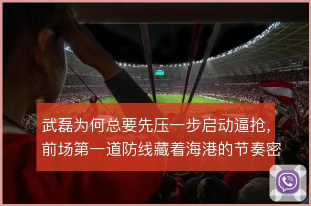 武磊为何总要先压一步启动逼抢,前场第一道防线藏着海港的节奏密码