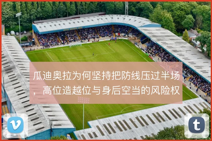 瓜迪奥拉为何坚持把防线压过半场，高位造越位与身后空当的风险权衡