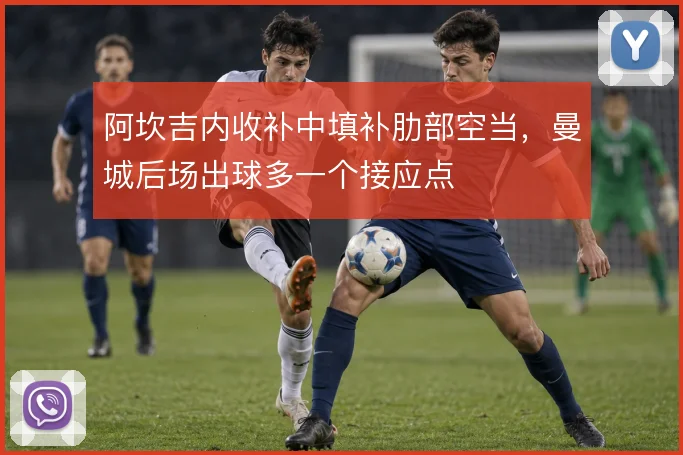 阿坎吉内收补中填补肋部空当，曼城后场出球多一个接应点