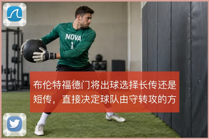 布伦特福德门将出球选择长传还是短传，直接决定球队由守转攻的方式