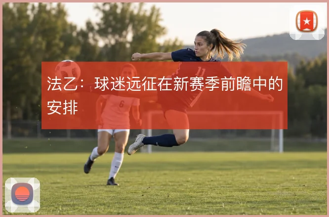 法乙:球迷远征在新赛季前瞻中的安排