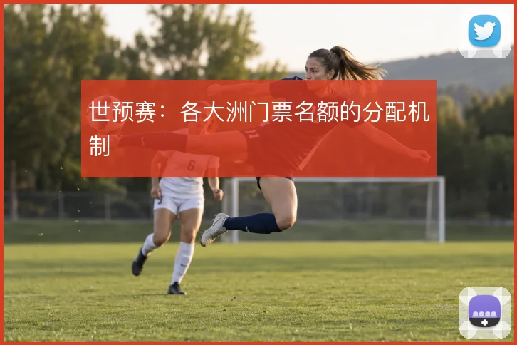 世预赛：各大洲门票名额的分配机制