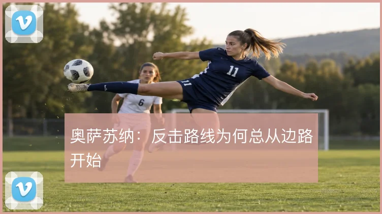 奥萨苏纳:反击路线为何总从边路开始